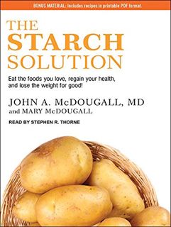 [ACCESS] EPUB KINDLE PDF EBOOK The Starch Solution: Eat the Foods You Love, Regain Your Health, and