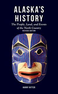 [Read] [EPUB KINDLE PDF EBOOK] Alaska's History, Revised Edition: The People, Land, and Events of th