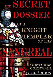 [Get] [PDF EBOOK EPUB KINDLE] The Secret Dossier of a Knight Templar of the Sangreal: Revised Editio
