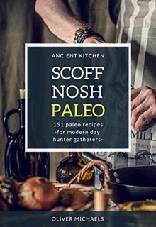 [Get] KINDLE PDF EBOOK EPUB SCOFF NOSH PALEO: 151 Paleo Recipes for Modern Day "Hunter Gatherers". D
