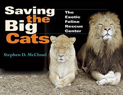 [GET] EPUB KINDLE PDF EBOOK Saving the Big Cats: The Exotic Feline Rescue Center by  Stephen D McClo