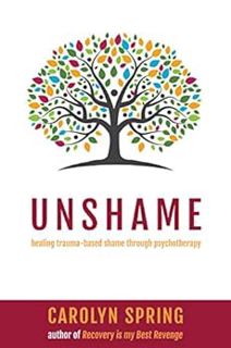 Get [PDF EBOOK EPUB KINDLE] Unshame: Healing trauma-based shame through psychotherapy by Carolyn Spr