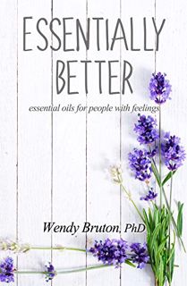 [Access] EBOOK EPUB KINDLE PDF Essentially Better: essential oils for people with feelings by  Wendy