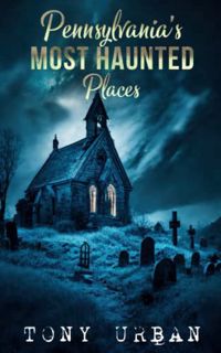 Read [EBOOK EPUB KINDLE PDF] Pennsylvania's Most Haunted Places: The Haunted History Behind Pennsylv