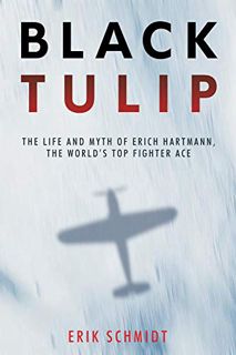 [Access] [PDF EBOOK EPUB KINDLE] Black Tulip: The Life and Myth of Erich Hartmann, the World's Top F