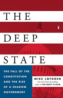 VIEW EPUB KINDLE PDF EBOOK The Deep State: The Fall of the Constitution and the Rise of a Shadow Gov