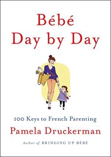 ACCESS [KINDLE PDF EBOOK EPUB] Bébé Day by Day: 100 Keys to French Parenting by  Pamela Druckerman �