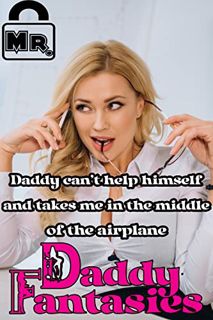 [ACCESS] [KINDLE PDF EBOOK EPUB] Daddy Can’t Help Himself and Takes Me in the Middle of the Airplane