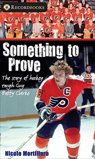 [Get] [EPUB KINDLE PDF EBOOK] Something to Prove: The story of hockey tough guy Bobby Clarke (Lorime