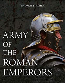 Get [KINDLE PDF EBOOK EPUB] Army of the Roman Emperors by  Thomas Fischer &  M.C. Bishop 💙