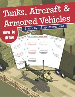 READ KINDLE PDF EBOOK EPUB How To Draw Tanks, Aircrafts and Armored Vehicles: Step-By-Step Instructi