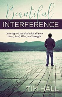 READ [KINDLE PDF EBOOK EPUB] Beautiful Interference: Learning to Love God with All Your Heart, Soul,