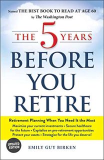[Access] [EPUB KINDLE PDF EBOOK] The 5 Years Before You Retire, Updated Edition: Retirement Planning