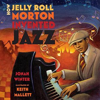 GET EBOOK EPUB KINDLE PDF How Jelly Roll Morton Invented Jazz by  Jonah Winter &  Keith Mallett 📍