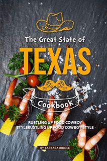 [Read] [KINDLE PDF EBOOK EPUB] The Great State of Texas Cookbook: Rustling Up Food Cowboy-Style by