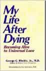 Access EPUB KINDLE PDF EBOOK My Life After Dying: Becoming Alive To Universal Love by George G. Ritc