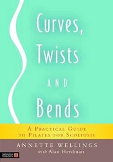 [Get] [KINDLE PDF EBOOK EPUB] Curves, Twists and Bends: A Practical Guide to Pilates for Scoliosis b