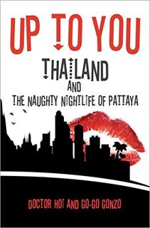 READ EPUB KINDLE PDF EBOOK UP TO YOU: Thailand & The Naughty Nightlife of Pattaya by  DOCTOR HOI &