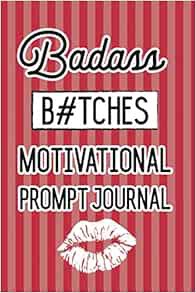 [Read] [EBOOK EPUB KINDLE PDF] Badass Bitches Motivational Prompt Journal: 150 page irreverent yet m