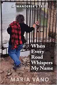 Access [KINDLE PDF EBOOK EPUB] When Every Road Whispers My Name: A Wanderer's Tale by Maria Vano 📒