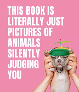 [Access] EPUB KINDLE PDF EBOOK This Book is Literally Just Pictures of Animals Silently Judging You