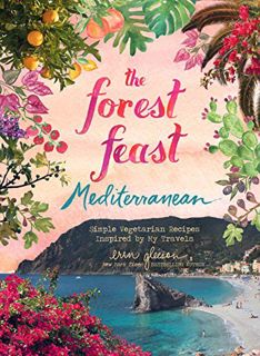 ACCESS [KINDLE PDF EBOOK EPUB] The Forest Feast Mediterranean: Simple Vegetarian Recipes Inspired by