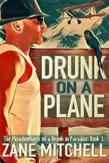 View [PDF EBOOK EPUB KINDLE] Drunk on a Plane: The Misadventures of a Drunk in Paradise: Book 1 by Z