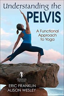 GET EBOOK EPUB KINDLE PDF Understanding the Pelvis: A Functional Approach to Yoga by  Eric Franklin