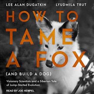 Read KINDLE PDF EBOOK EPUB How to Tame a Fox (and Build a Dog): Visionary Scientists and a Siberian