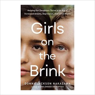 [View] [KINDLE PDF EBOOK EPUB] Girls on the Brink: Helping Our Daughters Thrive in an Era of Increas