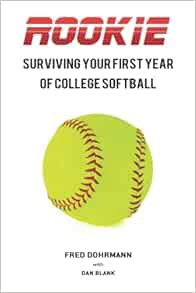 READ PDF EBOOK EPUB KINDLE ROOKIE: Surviving Your First Year of College Softball by Fred Dohrmann,Da