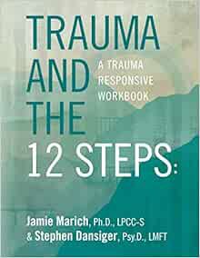 VIEW [EPUB KINDLE PDF EBOOK] Trauma and the 12 Steps: a Trauma Responsive Workbook by Jamie Marich,S