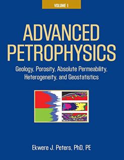 [ACCESS] KINDLE PDF EBOOK EPUB Advanced Petrophysics: Volume 1: Geology, Porosity, Absolute Permeabi