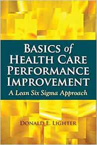 Access [KINDLE PDF EBOOK EPUB] Basics of Health Care Performance Improvement: A Lean Six Sigma Appro