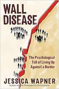 GET KINDLE PDF EBOOK EPUB Wall Disease: The Psychological Toll of Living Up Against a Border by Jess