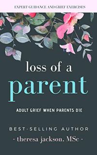 [GET] [PDF EBOOK EPUB KINDLE] Loss of a Parent: Adult Grief When Parents Die (Healing from the Loss