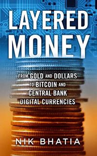 [View] [PDF EBOOK EPUB KINDLE] Layered Money: From Gold and Dollars to Bitcoin and Central Bank Digi