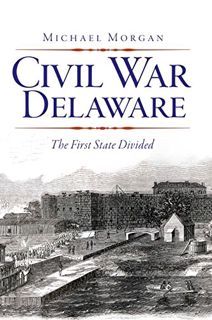 Read [KINDLE PDF EBOOK EPUB] Civil War Delaware: The First State Divided (Civil War Series) by  Mich
