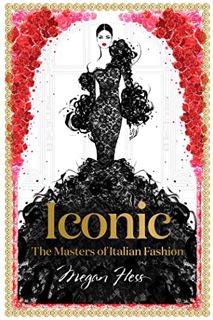 READ [KINDLE PDF EBOOK EPUB] Iconic: The Masters of Italian Fashion by  Megan Hess 📨