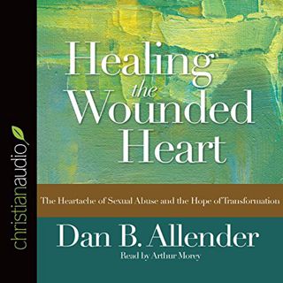 [READ] [EBOOK EPUB KINDLE PDF] Healing the Wounded Heart: The Heartache of Sexual Abuse and the Hope