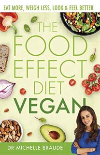Get [PDF EBOOK EPUB KINDLE] The Food Effect Diet: Vegan: Eat More, Weigh Less, Look & Feel Better by