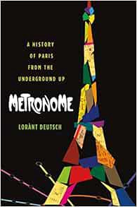 [Get] [EPUB KINDLE PDF EBOOK] Metronome: A History of Paris from the Underground Up by Lorànt Deutsc