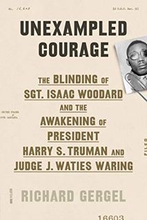 GET PDF EBOOK EPUB KINDLE Unexampled Courage: The Blinding of Sgt. Isaac Woodard and the Awakening o