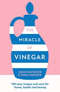 ACCESS EBOOK EPUB KINDLE PDF The Miracle of Vinegar: 150 easy recipes and uses for home, health and