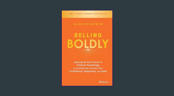 PDF [READ] 📖 Selling Boldly: Applying the New Science of Positive Psychology to Dramatically In