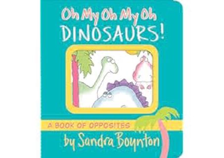 Download [EPUB] Oh My Oh My Oh Dinosaurs!: A Book of Opposites (Boynton on Board) by Sandra Boynton