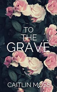 [GET] KINDLE PDF EBOOK EPUB To The Grave by  CAITLIN MOSS 💚