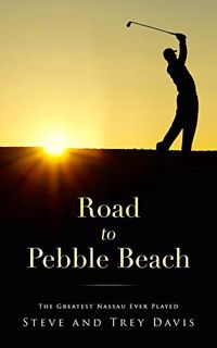 [READ] [PDF EBOOK EPUB KINDLE] Road to Pebble Beach: The Greatest Nassau Ever Played by  steve davis