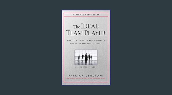 PDF 📕 The Ideal Team Player: How to Recognize and Cultivate the Three Essential Virtues (J-B Le