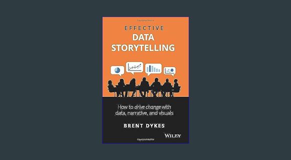 READ [PDF] 💖 Effective Data Storytelling: How to Drive Change With Data, Narrative and Visuals